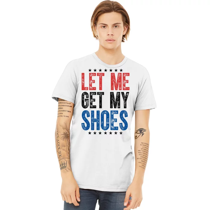 Let Me Get My Shoes Donald Trump Rally Pennsylvania Premium T-Shirt