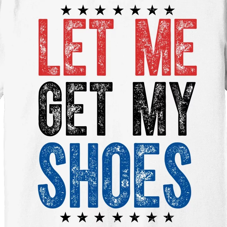 Let Me Get My Shoes Donald Trump Rally Pennsylvania Premium T-Shirt