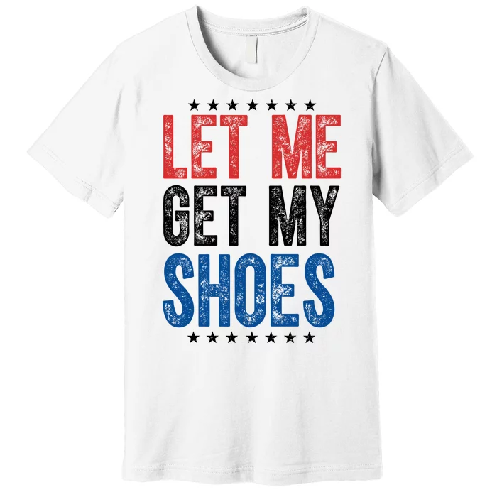 Let Me Get My Shoes Donald Trump Rally Pennsylvania Premium T-Shirt