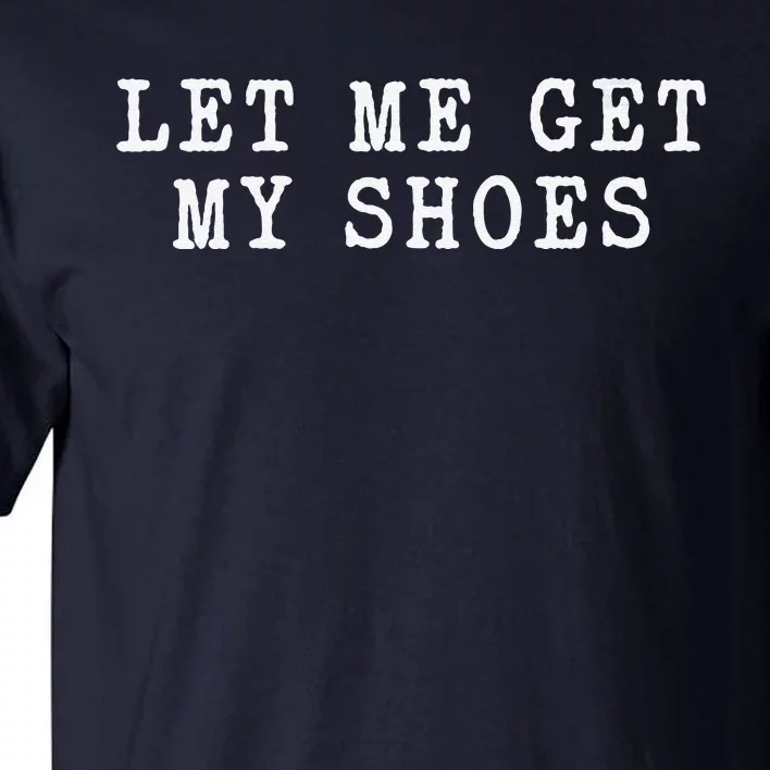 Let Me Get My Shoes Humorous Political Quote About Election Tall T-Shirt