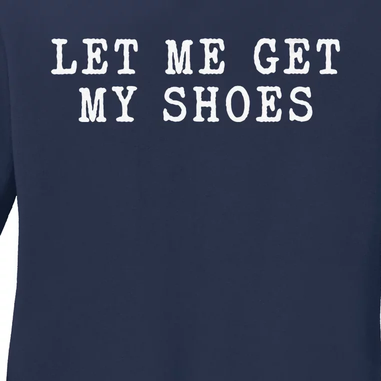 Let Me Get My Shoes Humorous Political Quote About Election Ladies Long Sleeve Shirt