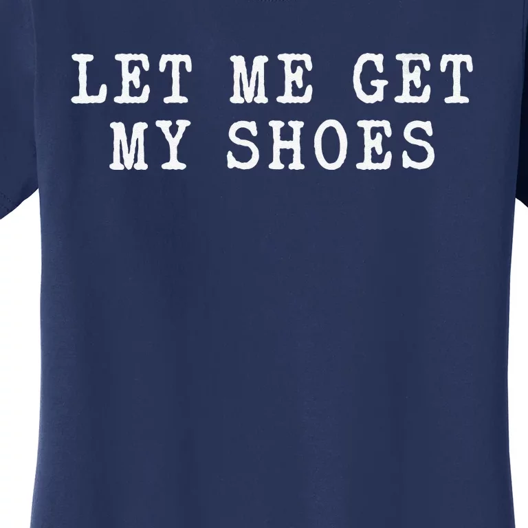 Let Me Get My Shoes Humorous Political Quote About Election Women's T-Shirt