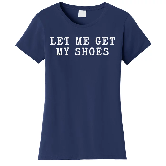 Let Me Get My Shoes Humorous Political Quote About Election Women's T-Shirt