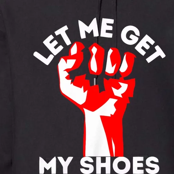 Let Me Get My Shoes Funny Trump 2024 Premium Hoodie