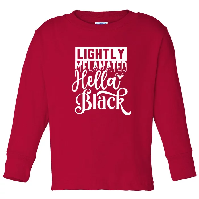 Lightly Melanated Hella Black History Melanin African Pride Gift Toddler Long Sleeve Shirt