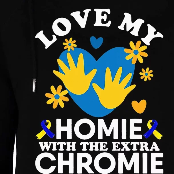 Love My Homie With The Extra Chromie Friend Down Syndrome Womens Funnel Neck Pullover Hood