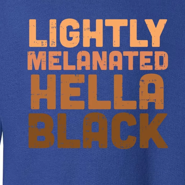 Lightly Melanated Hella Black Melanin African Pride Gift Toddler Sweatshirt