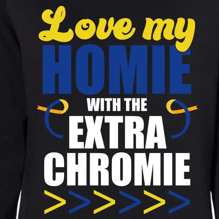 Love My Homie With The Extra Chrome Down Syndrome Womens California Wash Sweatshirt