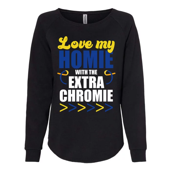 Love My Homie With The Extra Chrome Down Syndrome Womens California Wash Sweatshirt