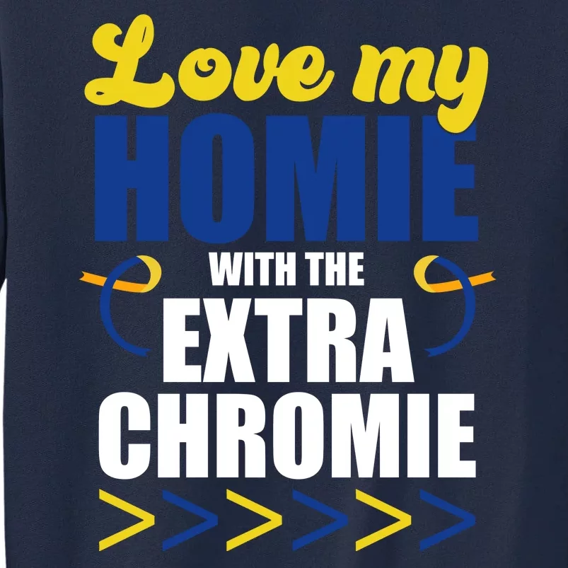 Love My Homie With The Extra Chrome Down Syndrome Tall Sweatshirt