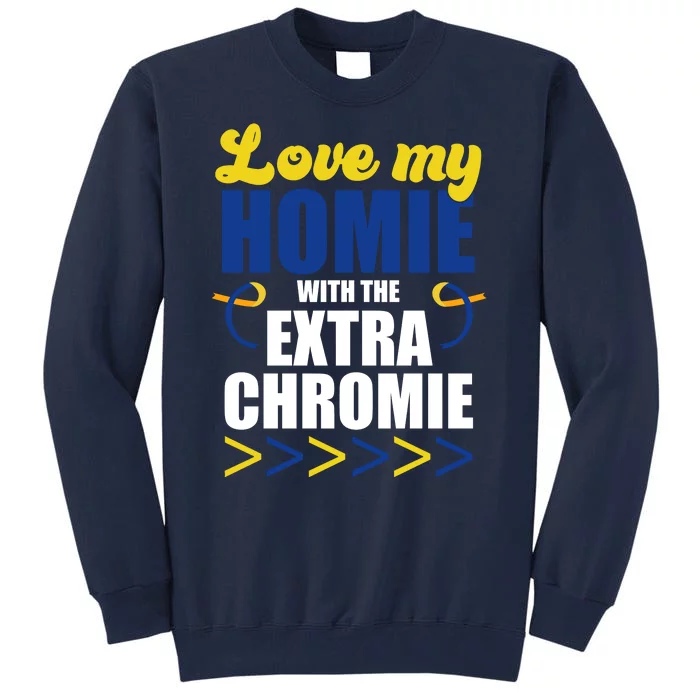 Love My Homie With The Extra Chrome Down Syndrome Tall Sweatshirt