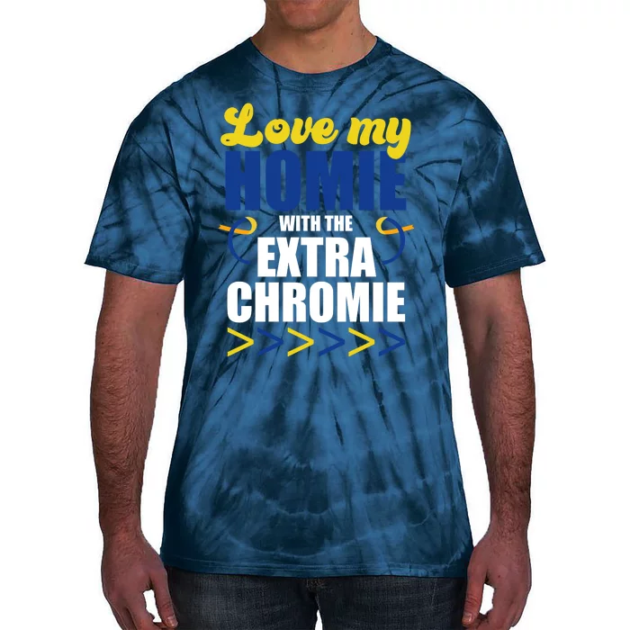 Love My Homie With The Extra Chrome Down Syndrome Tie-Dye T-Shirt