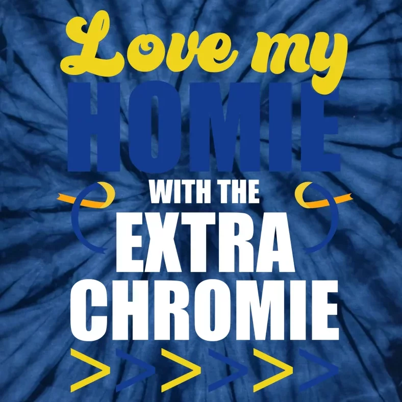 Love My Homie With The Extra Chrome Down Syndrome Tie-Dye T-Shirt