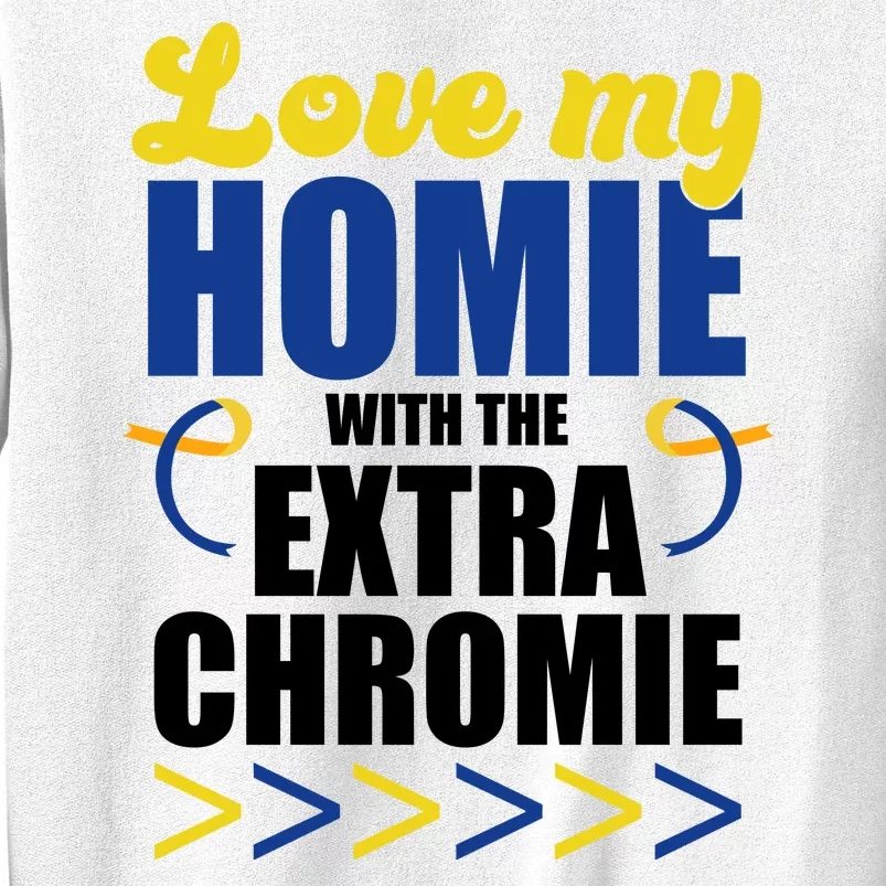 Love My Homie With The Extra Chrome Down Syndrome Sweatshirt