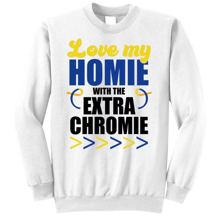 Love My Homie With The Extra Chrome Down Syndrome Sweatshirt