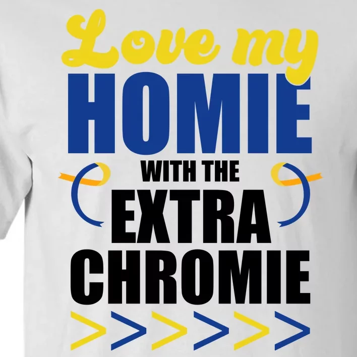 Love My Homie With The Extra Chrome Down Syndrome Tall T-Shirt