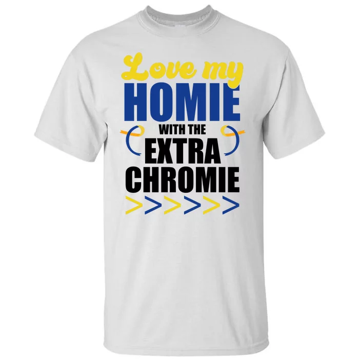 Love My Homie With The Extra Chrome Down Syndrome Tall T-Shirt