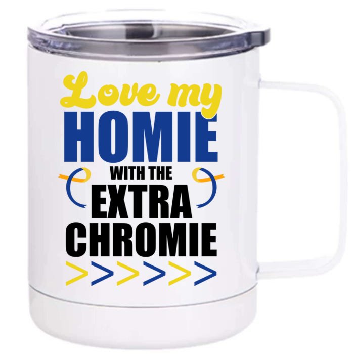 Love My Homie With The Extra Chrome Down Syndrome Front & Back 12oz Stainless Steel Tumbler Cup