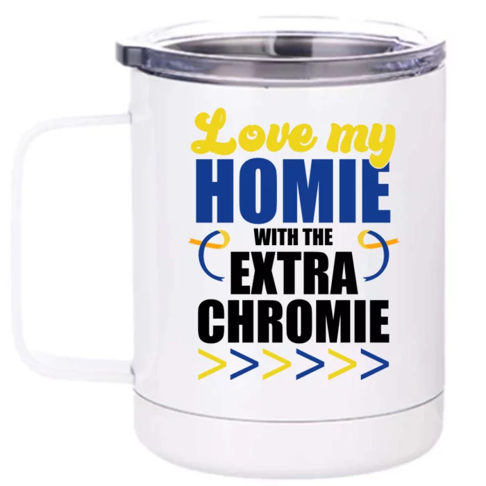 Love My Homie With The Extra Chrome Down Syndrome Front & Back 12oz Stainless Steel Tumbler Cup