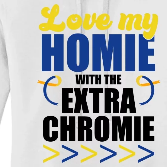 Love My Homie With The Extra Chrome Down Syndrome Women's Pullover Hoodie