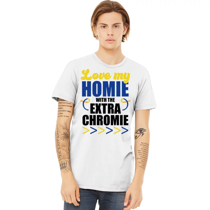 Love My Homie With The Extra Chrome Down Syndrome Premium T-Shirt