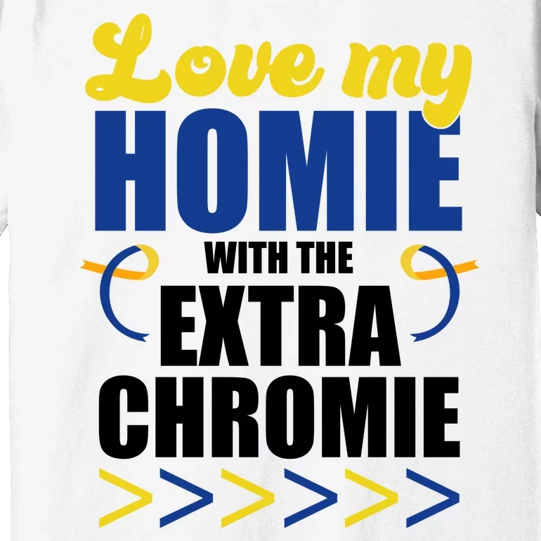 Love My Homie With The Extra Chrome Down Syndrome Premium T-Shirt