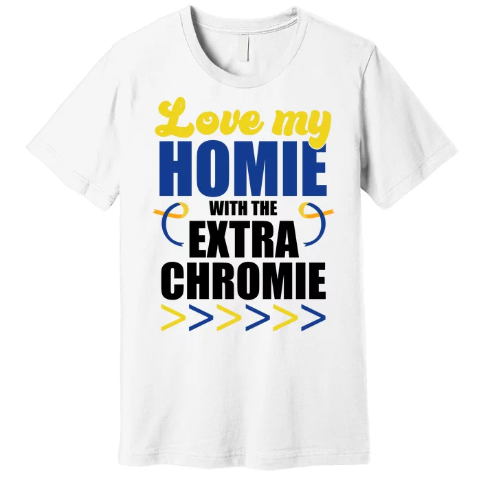 Love My Homie With The Extra Chrome Down Syndrome Premium T-Shirt