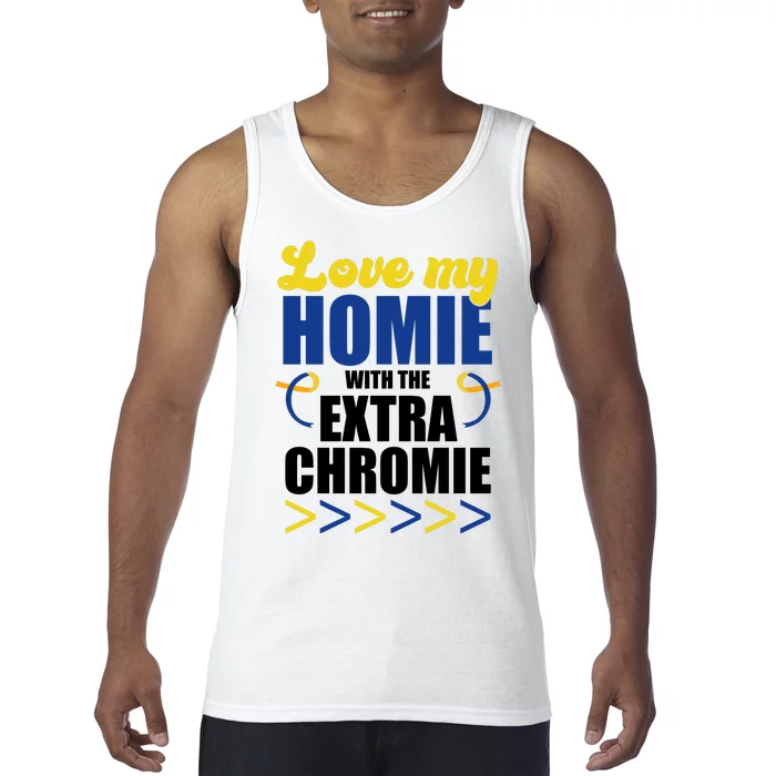 Love My Homie With The Extra Chrome Down Syndrome Tank Top