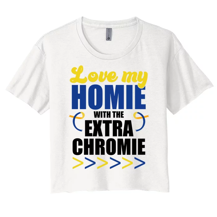 Love My Homie With The Extra Chrome Down Syndrome Women's Crop Top Tee