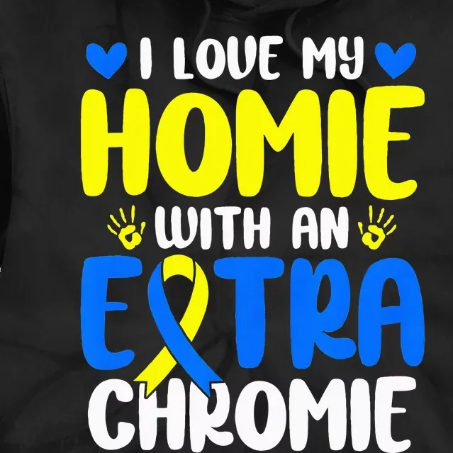 Love My Homie With The Extra Chromie Down Syndrome Awareness Tie Dye Hoodie