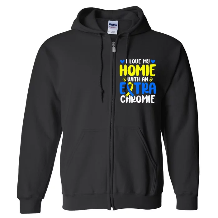 Love My Homie With The Extra Chromie Down Syndrome Awareness Full Zip Hoodie