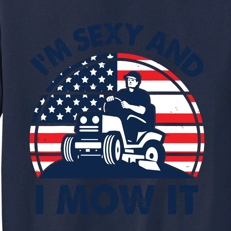 Lawn Mowing Im Sexy I Mow It Funny Mower Gardening Dad Tall Sweatshirt