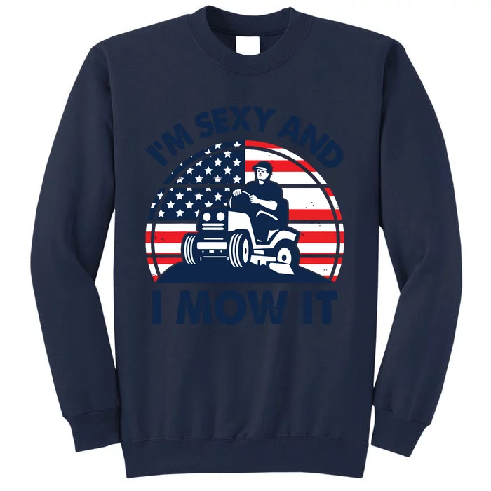 Lawn Mowing Im Sexy I Mow It Funny Mower Gardening Dad Tall Sweatshirt