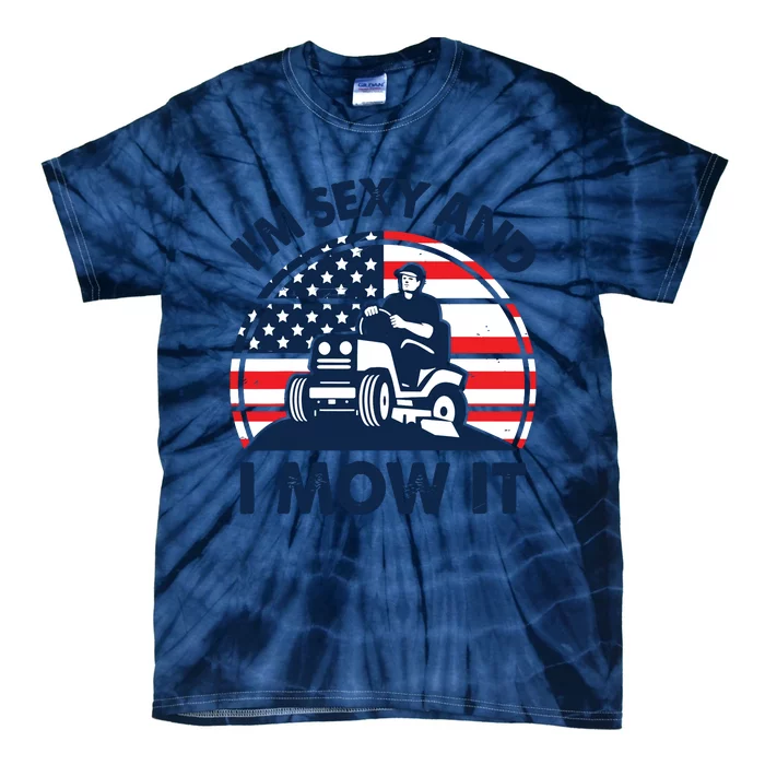 Lawn Mowing Im Sexy I Mow It Funny Mower Gardening Dad Tie-Dye T-Shirt