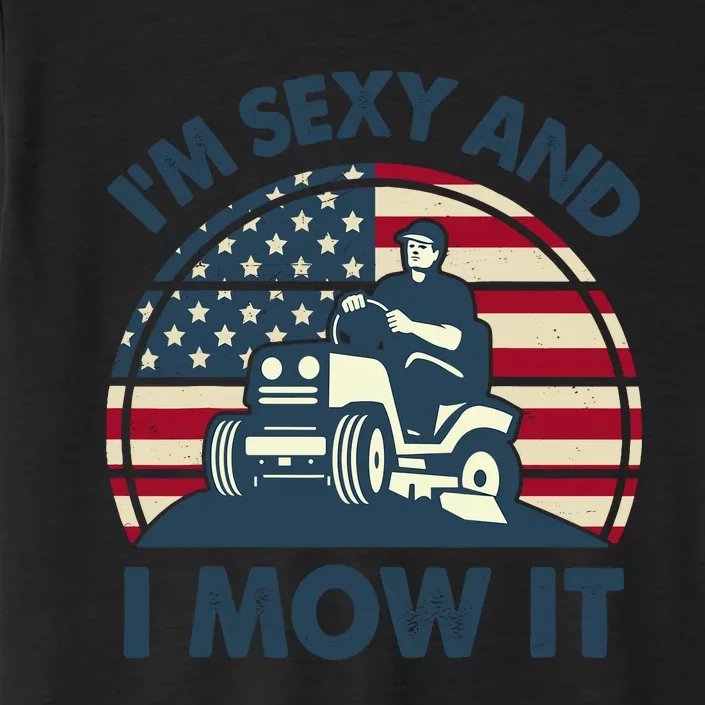 Lawn Mowing Im Sexy I Mow It Funny Mower Gardening Dad ChromaSoft Performance T-Shirt