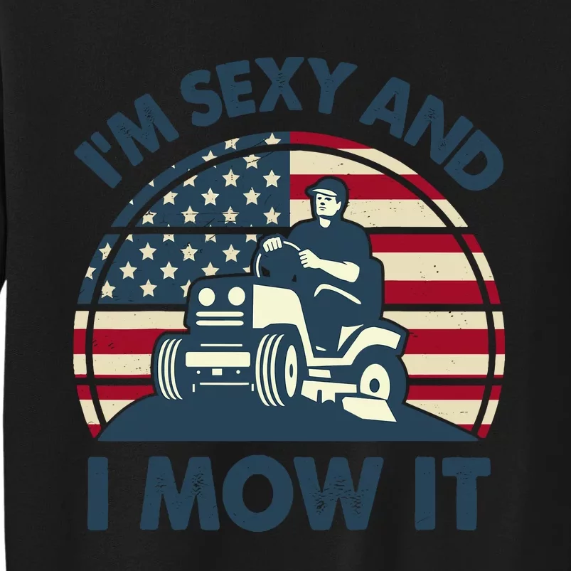 Lawn Mowing Im Sexy I Mow It Funny Mower Gardening Dad Tall Sweatshirt