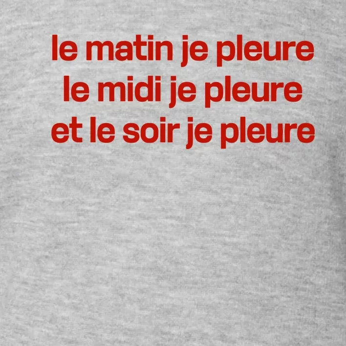 Le Matin Je Pleure Me Midi Je Pleure Et Le Soir Je Pleure Toddler Sweatshirt