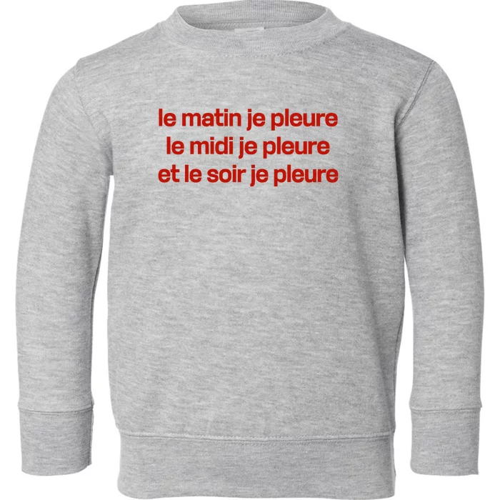 Le Matin Je Pleure Me Midi Je Pleure Et Le Soir Je Pleure Toddler Sweatshirt