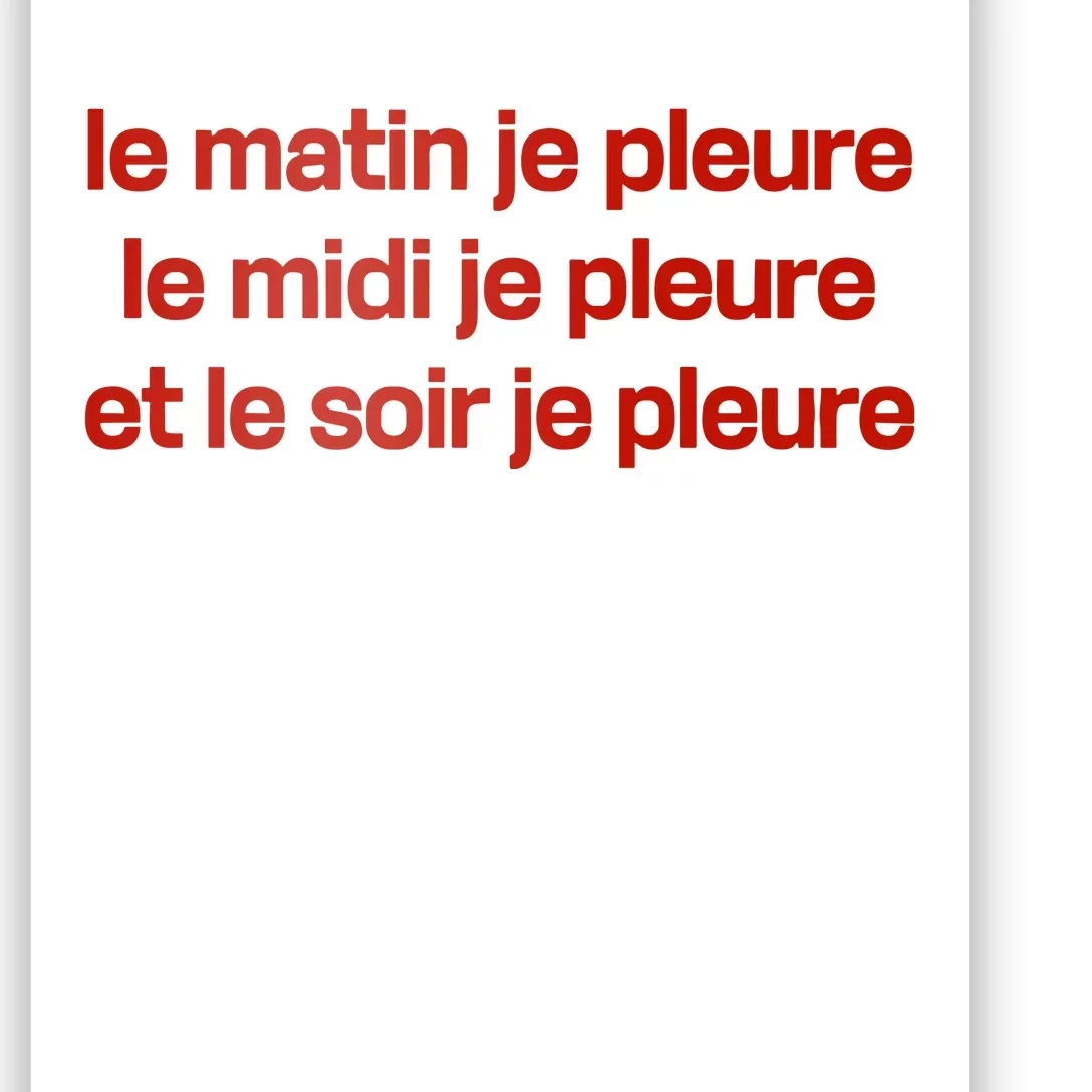 Le Matin Je Pleure Me Midi Je Pleure Et Le Soir Je Pleure Poster