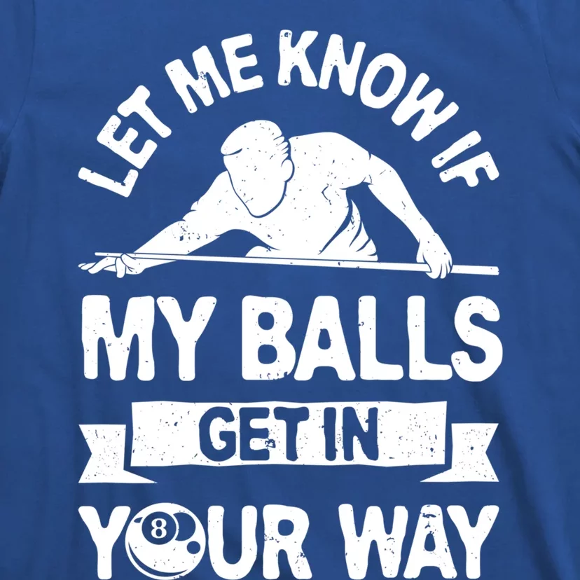 Let Me Know If My Balls Get In Your Way Funny Pool Billiards Gift T-Shirt