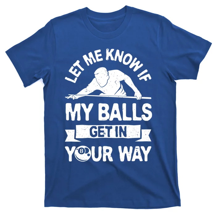 Let Me Know If My Balls Get In Your Way Funny Pool Billiards Gift T-Shirt