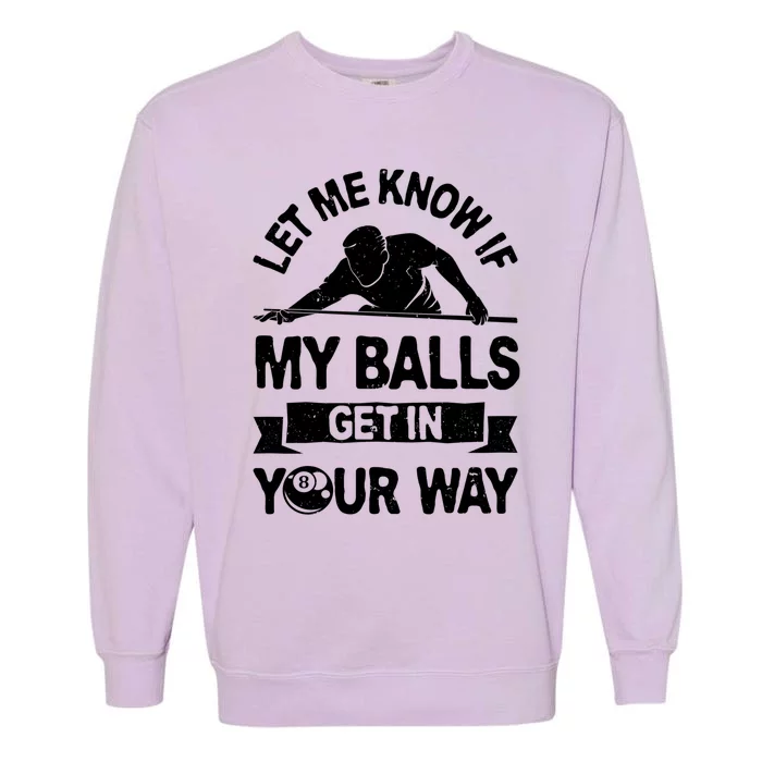 Let Me Know If My Balls Get In Your Way Funny Pool Billiards Gift Garment-Dyed Sweatshirt