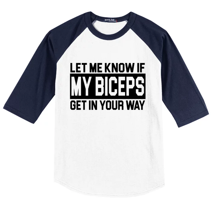 Let Me Know If My Biceps Get In Your Way Baseball Sleeve Shirt