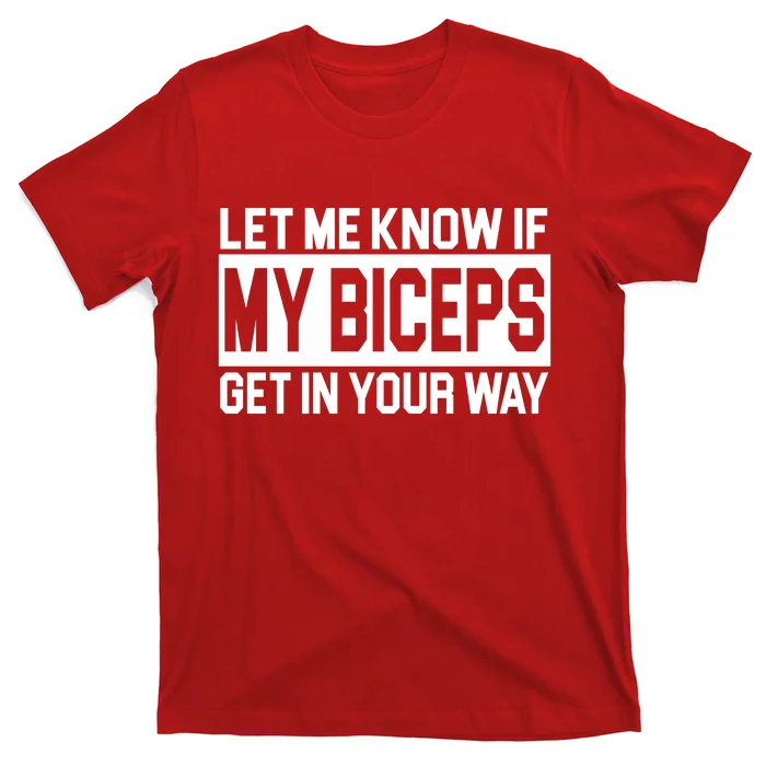 Let Me Know If My Biceps Get In Your Way T-Shirt