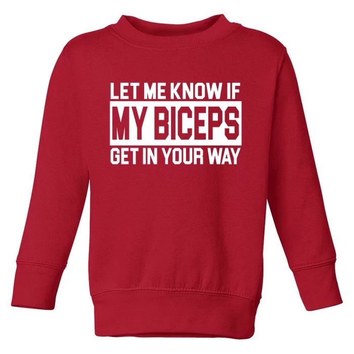 Let Me Know If My Biceps Get In Your Way Toddler Sweatshirt