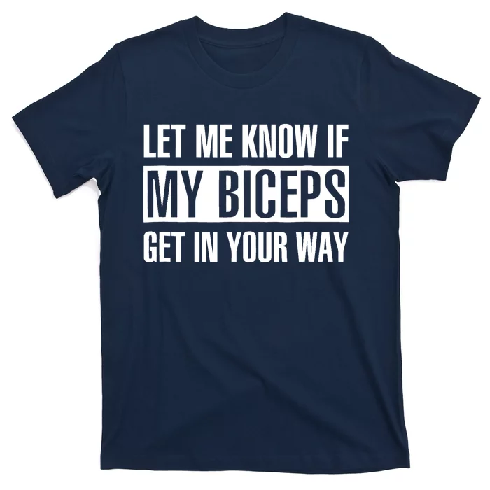 Let Me Know If My Biceps Get In Your Way Funny T-Shirt