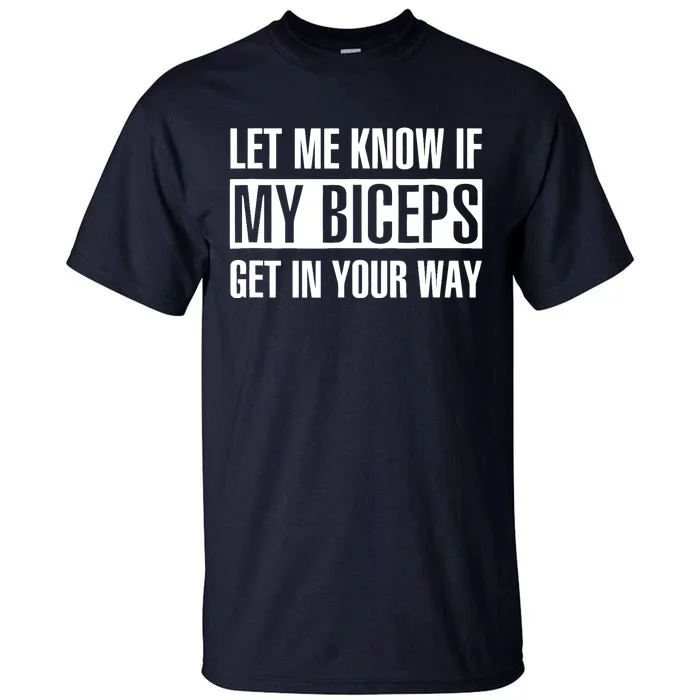 Let Me Know If My Biceps Get In Your Way Funny Tall T-Shirt