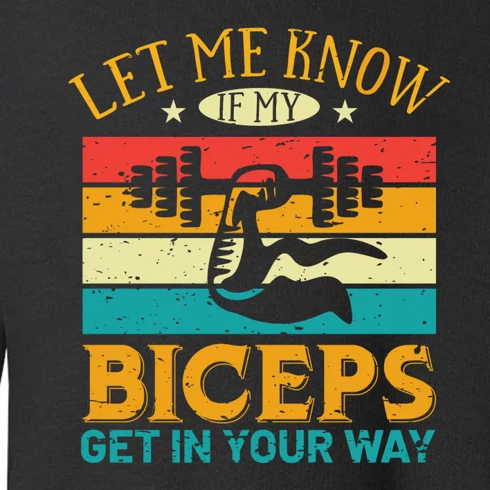 Let Me Know If My Biceps Get In Your Way Toddler Sweatshirt