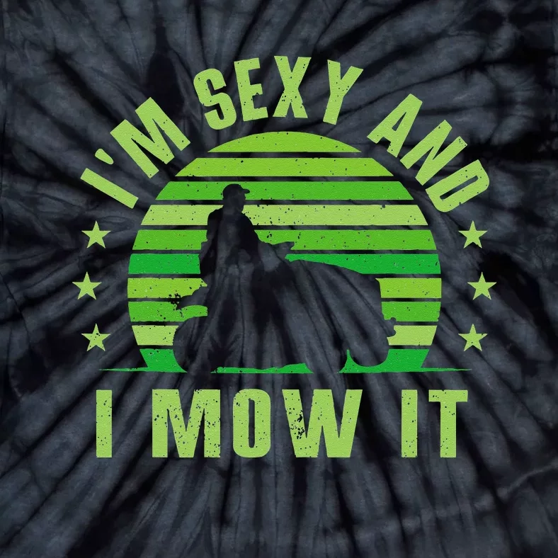 Lawn Mowing Landscaping Im Sexy And I Mow It Tie-Dye T-Shirt