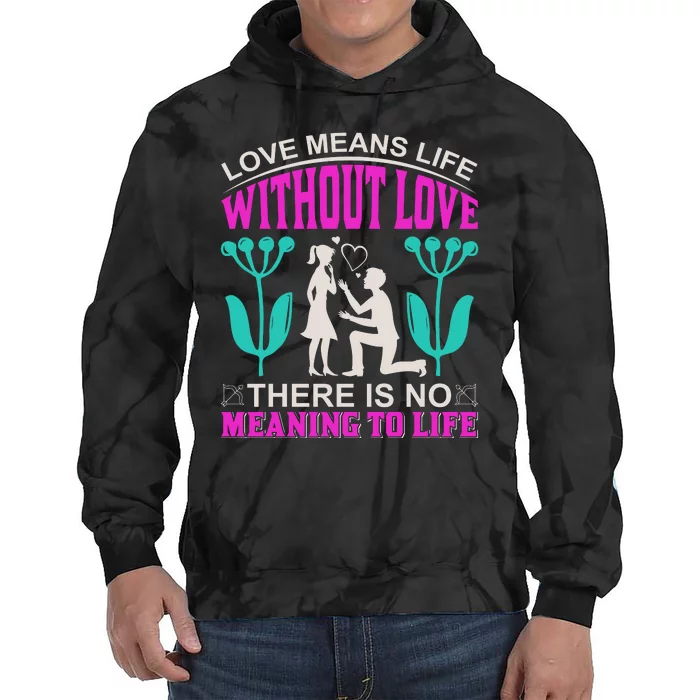 Love Means Life Without Love There Is No Meaning To Life Tie Dye Hoodie